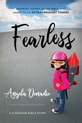 Fearless: Ordinary Women of the Bible Who Dared to Do Extraordinary Things by Donadio, Angela