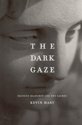 The Dark Gaze: Maurice Blanchot and the Sacred by Hart, Kevin