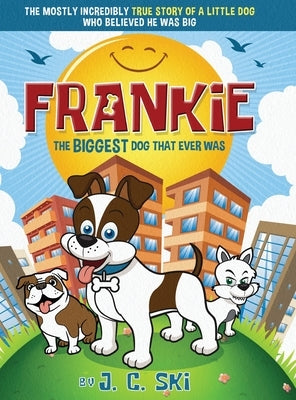 Frankie - The BIGGEST Dog That Ever Was: A story for Children of ALL Ages by Ski, J. C.