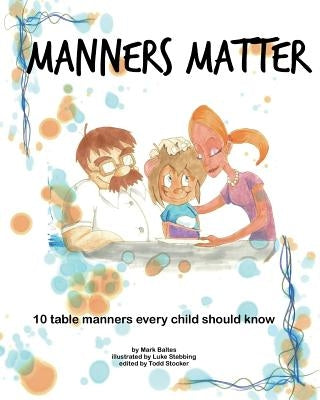 Manners Matter: 10 Table Manners Every Child Should Know by Baltes, Mark