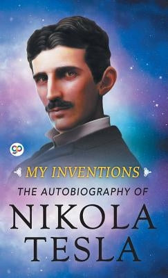 My Inventions: The Autobiography of Nikola Tesla by Tesla, Nikola