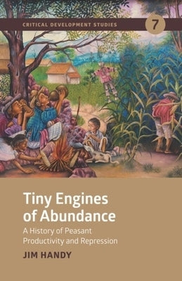 Tiny Engines of Abundance: A History of Peasant Productivity and Repression by Handy, Jim