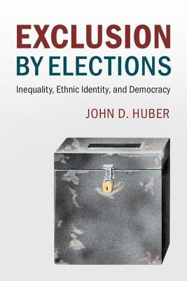 Exclusion by Elections: Inequality, Ethnic Identity, and Democracy by Huber, John D.