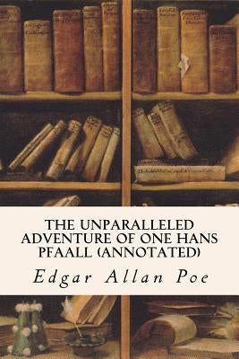 The Unparalleled Adventure of One Hans Pfaall (annotated) by Poe, Edgar Allan