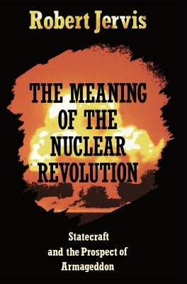 The Meaning of the Nuclear Revolution by Jervis, Robert