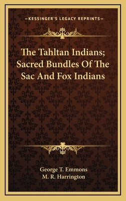 The Tahltan Indians; Sacred Bundles of the Sac and Fox Indians by Emmons, George T.