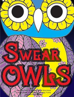 Swearing Owls: A Hilarious Swear Word Adult Coloring Book: Fun Sweary Colouring: Funny Owls with Filthy Mouths... by Swearing Coloring Book for Adults