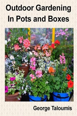 Outdoor Gardening In Pots and Boxes by Taloumis, George