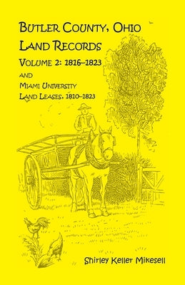 Butler County, Ohio, Land Records, Volume 2: 1816 - 1823 and Miami University Land Leases 1810 - 1823 by Mikesell, Shirley Keller