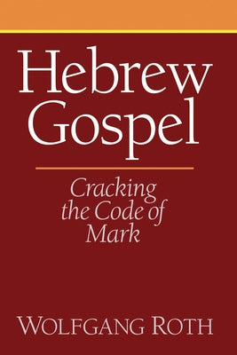 Hebrew Gospel: Cracking the Code of Mark by Roth, Wolfgang