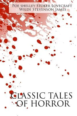 Classic Tales of Horror: A Collection of the Greatest Horror Tales of All-Time: The Call of Cthulhu, Dracula, Frankenstein, The Picture of Dori by Poe, Edgar Allan