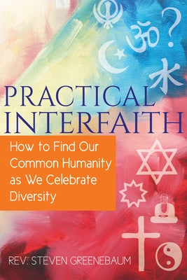 Practical Interfaith: How to Find Our Common Humanity as We Celebrate Diversity by Greenebaum, Steven