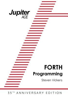 The Jupiter ACE Manual - 35th Anniversary Edition: Forth Programming by Vickers, Steven