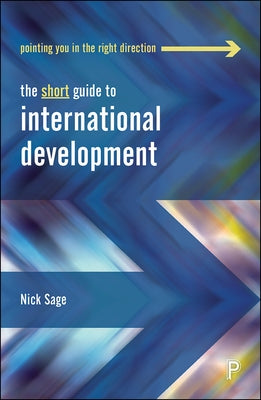 The Short Guide to International Development by Sage, Nick