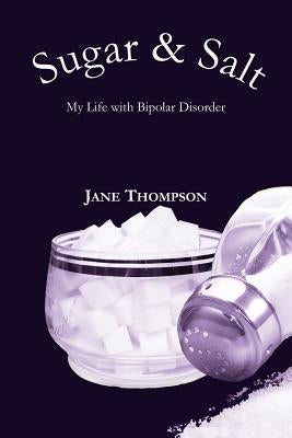 Sugar and Salt: My Life with Bipolar Disorder by Thompson, Jane