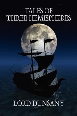 Tales of Three Hemispheres by Dunsany, Lord
