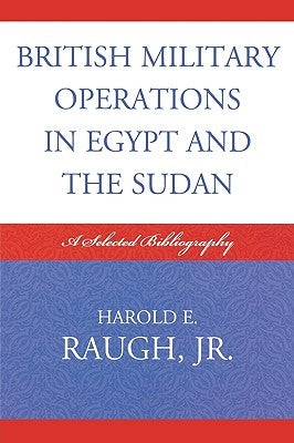 British Military Operations in Egypt and the Sudan: A Selected Bibliography by Raugh, Harold E.