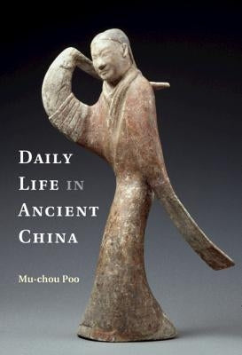 Daily Life in Ancient China by Poo, Mu-Chou