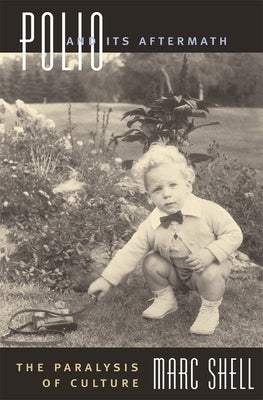 Polio and Its Aftermath: The Paralysis of Culture by Shell, Marc