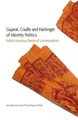 Gujarat, Cradle and Harbinger of Identity Politics: India's Injurious Frame of Communalism by Shah, Ghanshyam