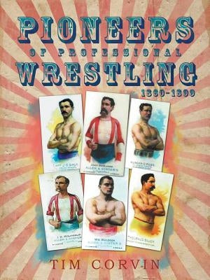 Pioneers of Professional Wrestling: 1860-1899 by Corvin, Tim
