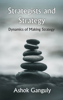 Strategists And Strategy: Dynamics of Making Strategy by Ganguly, A. K.