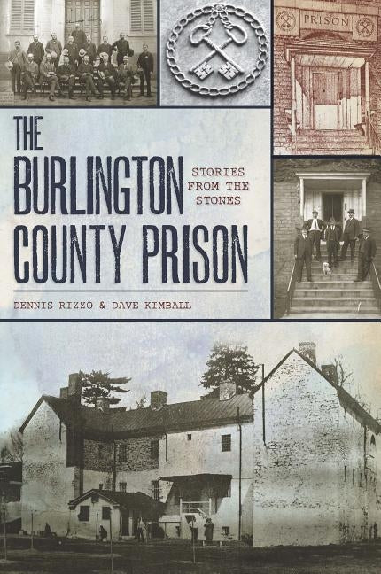 The Burlington County Prison:: Stories from the Stones by Rizzo, Dennis