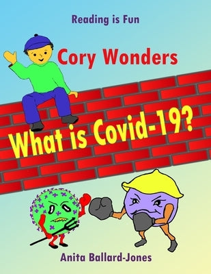 Cory Wonders What is Covid-19? by Ballard-Jones, Anita