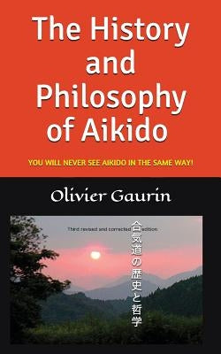 The History and Philosophy of Aikido: You Will Never See Aikido in the Same Way! by Williamson, A. M.