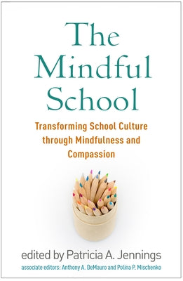 The Mindful School: Transforming School Culture Through Mindfulness and Compassion by Jennings, Patricia A.