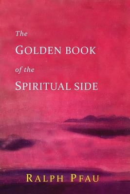 The Golden Book of the Spiritual Side by Pfau, Ralph