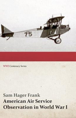 American Air Service Observation in World War I (Wwi Centenary Series) by Frank, Sam Hager