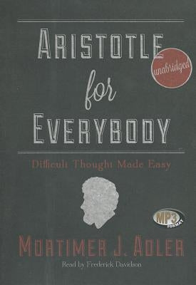 Aristotle for Everybody: Difficult Thought Made Easy by Adler, Mortimer J.