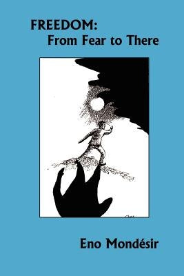 Freedom: From Fear to There by Mondesir, Eno
