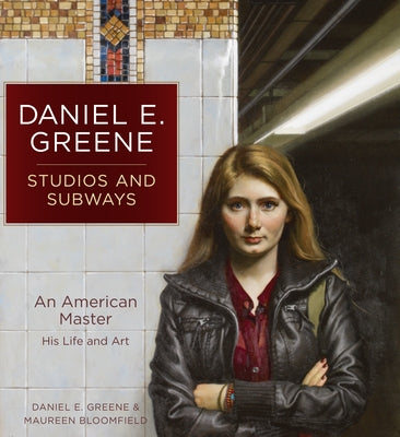 Daniel E. Greene Studios and Subways: An American Master His Life and Art by Greene, Daniel