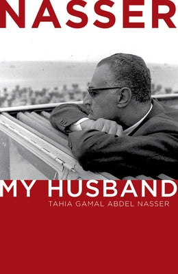Nasser: My Husband by Abdel Nasser, Tahia Gamal