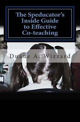 The Speducator's Inside Guide to Effective Co-teaching: Special Education by Wizzard, Duane a.