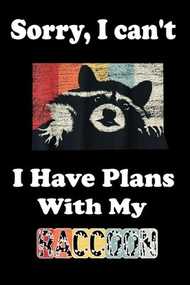 Sorry, I Can't I Have Plans With My Raccoon by Love Notebook, Animal &. Fish