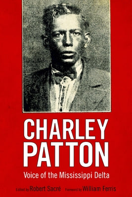 Charley Patton: Voice of the Mississippi Delta by Sacré, Robert
