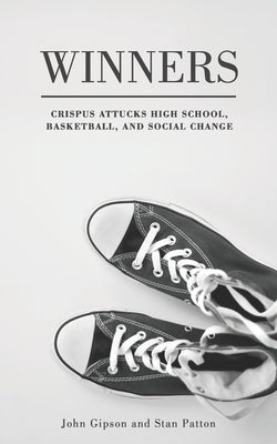 Winners: Crispus Attucks High School, Basketball, and Social Change by Patton, Stan