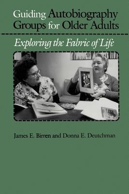 Guiding Autobiography Groups for Older Adults: Exploring the Fabric of Life by Birren, James E.