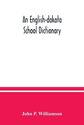 An English-Dakota school dictionary: Wasicun qa Dakota ieska wowapi by P. Williamson, John