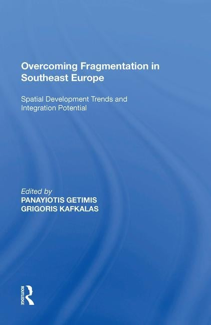 Overcoming Fragmentation in Southeast Europe: Spatial Development Trends and Integration Potential by Getimis, Panayiotis