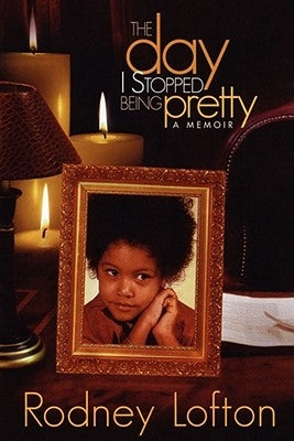 The Day I Stopped Being Pretty by Lofton, Rodney