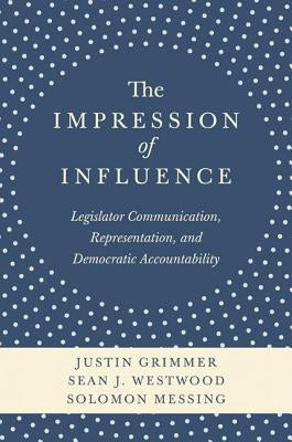 The Impression of Influence: Legislator Communication, Representation, and Democratic Accountability by Grimmer, Justin