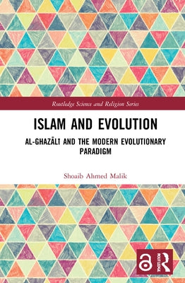 Islam and Evolution: Al-Ghazālī And the Modern Evolutionary Paradigm by Malik, Shoaib Ahmed