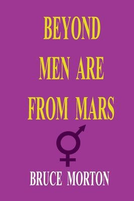 Beyond Men are from Mars by Morton, Bruce Eldine