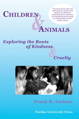 Children & Animals: Exploring the Roots of Kindness & Cruelty by Ascione, Frank R.