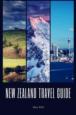 New Zealand Travel Guide: Typical Costs, Weather & Climate, Visas & Immigration, How To Pack, Food, Hiking, Cycling, Top Things To See And Do An by Pitt, Alex
