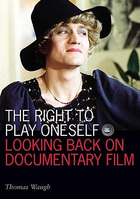 The Right to Play Oneself: Looking Back on Documentary Film by Waugh, Thomas